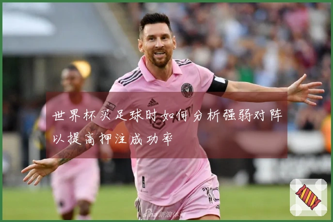世界杯买足球时如何分析强弱对阵以提高押注成功率