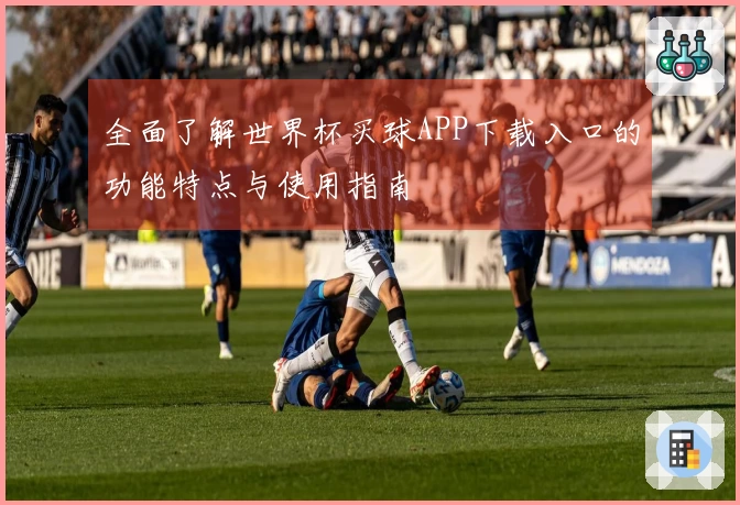 全面了解世界杯买球APP下载入口的功能特点与使用指南